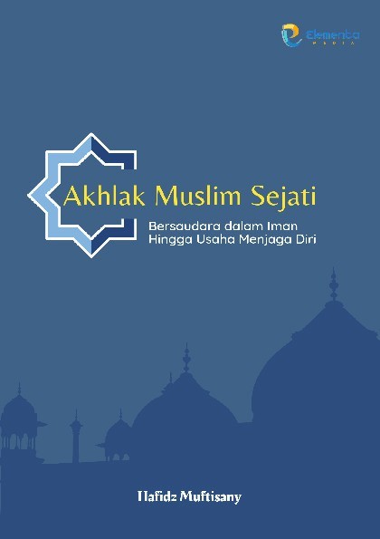 Akhlak Muslim Sejati: Bersaudara dalam Iman Hingga Usaha Menjaga Diri
